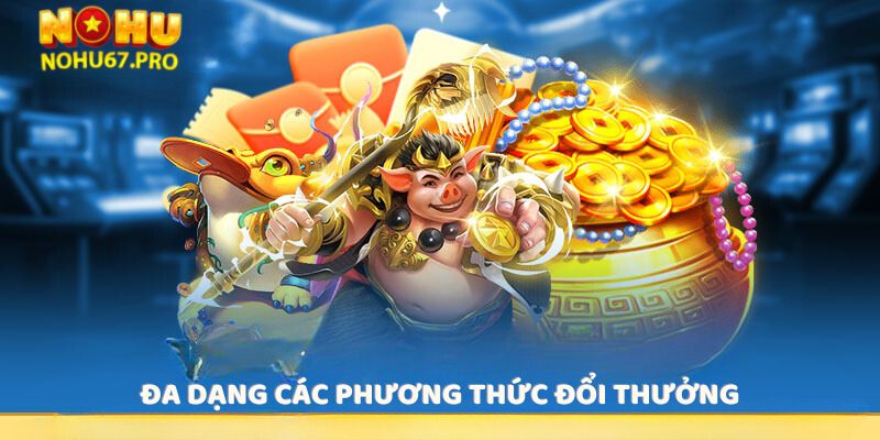 da-dang-cac-phuong-thuc-doi-thuong-khi-choi-game-slot-nohu67