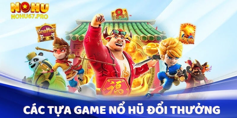 da-dang-cac-tua-game-no-hu-doi-thuong-tai-nohu67