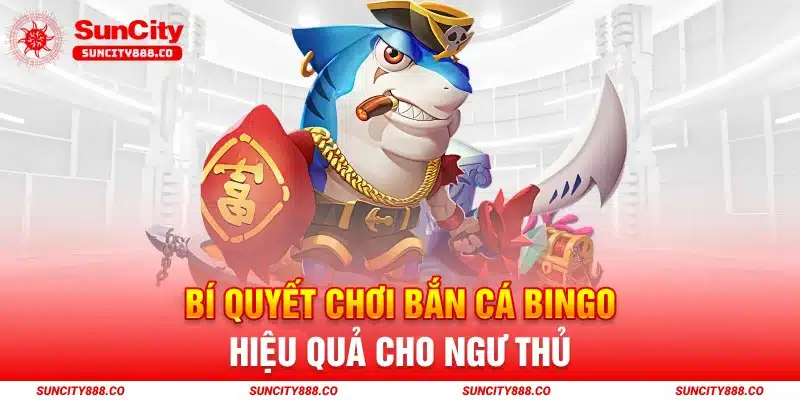 Bí Quyết cChơi Bắn Cá Bingo Hiệu Quả 2024